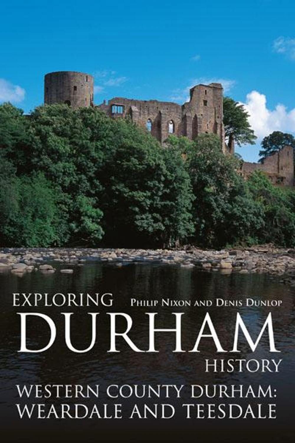 Big bigCover of Exploring Durham History: Western County Durham, Weardale and Teesdale