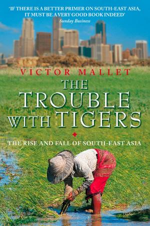 Cover of the book The Trouble With Tigers: The Rise and Fall of South-East Asia by Isabel George