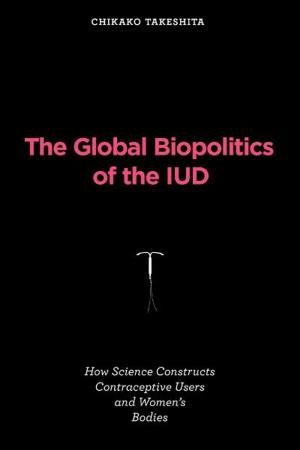 Cover of the book The Global Biopolitics of the IUD by James Meese