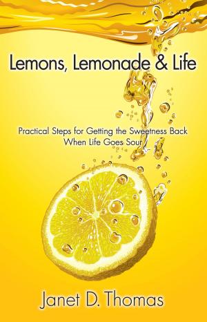 Cover of Lemons, Lemonade & Life: Practical Steps for Getting the Sweetness Back When Life Goes Sour