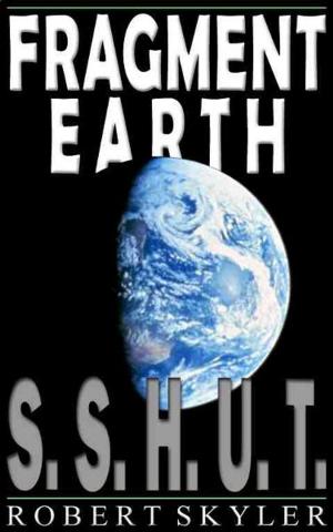 Cover of the book Fragment Earth - 001 - S.S.H.U.T. by Robert Skyler