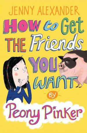 Cover of the book How to Get the Friends You Want by Peony Pinker by Saviour Pirotta