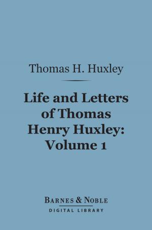 bigCover of the book Life and Letters of Thomas Henry Huxley, Volume 1 (Barnes & Noble Digital Library) by 