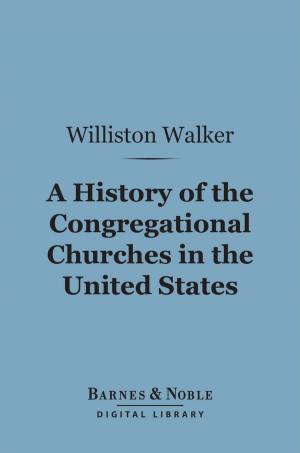 Cover of the book A History of the Congregational Churches in the United States (Barnes & Noble Digital Library) by John A. Logan