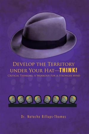 Cover of the book Develop the Territory Under Your Hat—Think! by ROMÉO GAUVREAU B.A. Ph.D. in B.S.