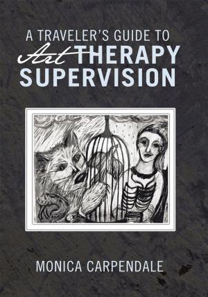 Cover of the book A Traveler’S Guide to Art Therapy Supervision by Robert B.W. Morton
