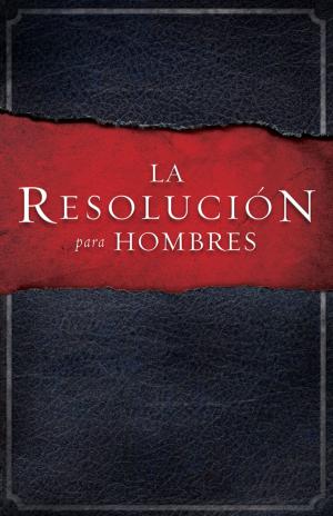 Cover of the book La Resolución para Hombres by Charles  C. Ryrie, Dorothy  Kelley Patterson