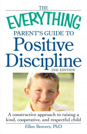Cover of the book The Everything Parent's Guide to Positive Discipline by Robert Colby