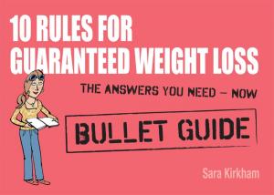 Cover of the book 10 Rules for Guaranteed Weight Loss: Bullet Guides by Mark Gilbert, Dr Dan Reardon, Jim Stoppani PhD, Rick Miller