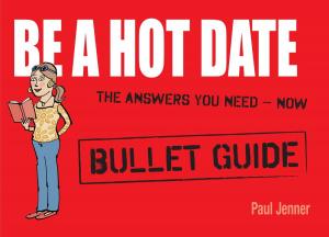 Cover of the book Be a Hot Date: Bullet Guides by Jason Freeman, Dr Daniel Freeman