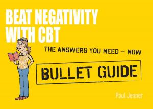 Cover of the book Beat Negativity with CBT: Bullet Guides by Siân Evans