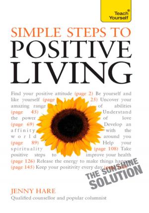 Cover of the book Simple Steps to Positive Living: Teach Yourself by Imi Lo