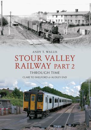 Cover of the book Stour Valley Railway Part 2 Through Time by Alan Davies