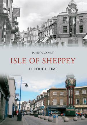 Cover of the book Isle of Sheppey Through Time by Beth & Steve Pipe