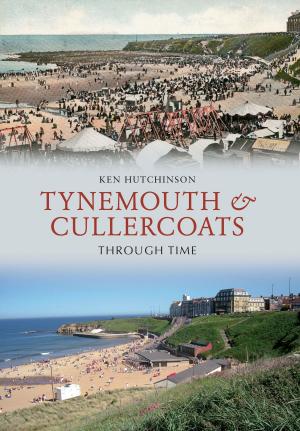 Cover of the book Tynemouth & Cullercoats Through Time by John Boothroyd, Nick Neave