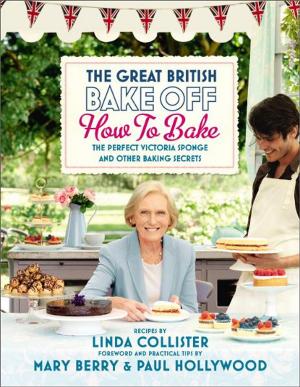 Book cover of Great British Bake Off: How to Bake: The Perfect Victoria Sponge and Other Baking Secrets