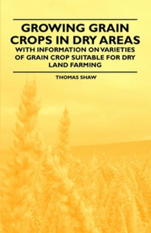 Book cover of Growing Grain Crops in Dry Areas - With Information on Varieties of Grain Crop Suitable for Dry Land Farming