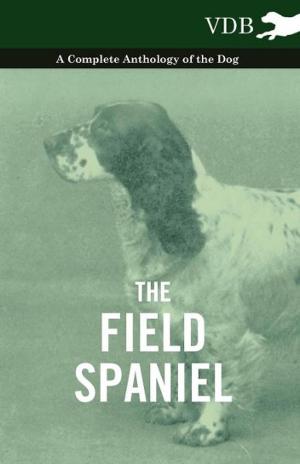 Cover of the book The Field Spaniel - A Complete Anthology of the Dog by Anon.