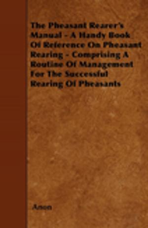 Book cover of The Pheasant Rearer's Manual - A Handy Book of Reference on Pheasant Rearing - Comprising a Routine of Management for the Successful Rearing of Pheasants