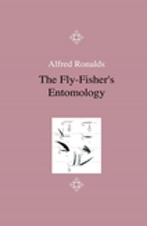 Cover of the book The Fly-Fisher's Entomology - Illustrated by Representations of the Natural and Artificial Insect - And Accompanied by a Few Observations and Instructions Relative to Trout-and-Grayling Fishing by Frederick Keeble