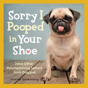 Cover of the book Sorry I Pooped in Your Shoe (and Other Heartwarming Letters from Doggie) by American Antiquarian Cookbook Collection