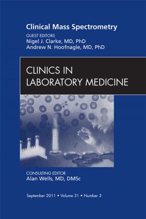 Cover of the book Mass Spectrometry, An Issue of Clinics in Laboratory Medicine - E-Book by Declan Millett, BDSc  DDS  FDSRCPS  FDSRCS  DOrthRCSEng  MOrthRCSEng, Richard Welbury, MB BS  BDS  PhD  FDSRCSEng  FDSRCPS  FRCPCH