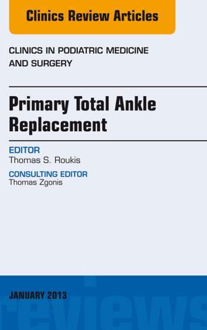 Cover of the book Primary Total Ankle Replacement, An Issue of Clinics in Podiatric Medicine and Surgery, E-Book by Danny W. Scott, DVM, DACVD, William H. Miller Jr., VMD, DACVD
