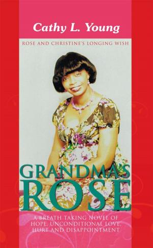 Cover of the book Grandma’S Rose: a Breath Taking Novel of Hope, Unconditional Love, Hurt and Disappointment by Gil T. Engelke