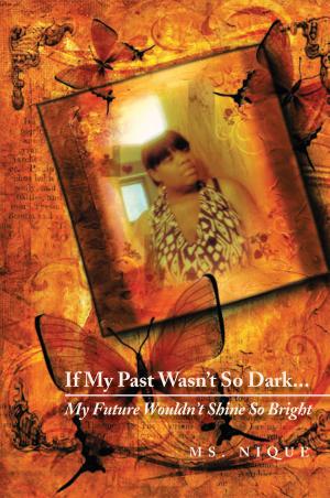 Cover of the book If My Past Wasn’t so Dark…My Future Wouldn’t Shine so Bright by Pat Ivey