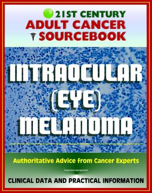 Cover of the book 21st Century Adult Cancer Sourcebook: Intraocular (Eye) Melanoma - Clinical Data for Patients, Families, and Physicians by Raymond Dierker