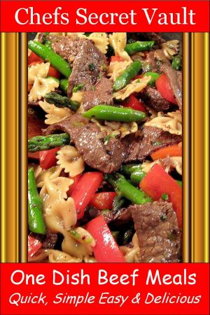 Cover of the book One Dish Beef Meals: Quick, Simple Easy & Delicious by Chefs Secret Vault