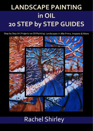 Book cover of Landscape Painting In Oils: Twenty Step by Step Guides: Step by Step Art Projects on Oil Painting: Landscapes in Alla Prima, Impasto and More