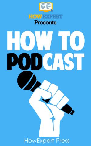 Book cover of How to Podcast: Your Step-By-Step Guide to Podcasting