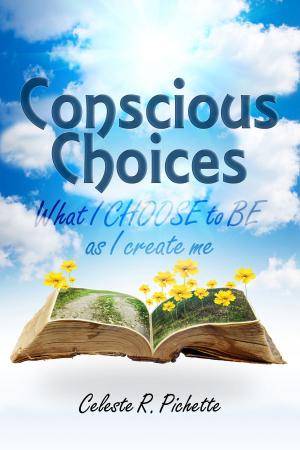 Cover of the book Conscious Choices: What I Choose to Be as I Create Me by E. Jay Ipheghe