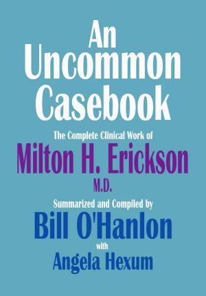 Book cover of An Uncommon Casebook: The Complete Clinical Work of Milton H. Erickson, M.D.
