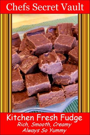 Cover of the book Kitchen Fresh Fudge: Rich, Smooth, Creamy - Always So Yummy by Chefs Secret Vault