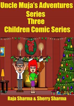 Cover of the book Uncle Muja’s Adventures Series Three: Children Comic Series by Raja Sharma
