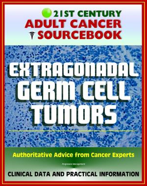 Cover of the book 21st Century Adult Cancer Sourcebook: Extragonadal Germ Cell Tumors - Clinical Data for Patients, Families, and Physicians by Progressive Management