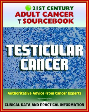 Cover of the book 21st Century Adult Cancer Sourcebook: Testicular Cancer (Cancer of the Testicles) - Clinical Data for Patients, Families, and Physicians by Progressive Management