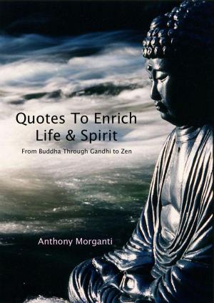 Cover of the book Quotes To Enrich Life & Spirit: From Buddha through Gandhi to Zen by Bob Weinstein, Lt. Colonel, US Army, Ret.