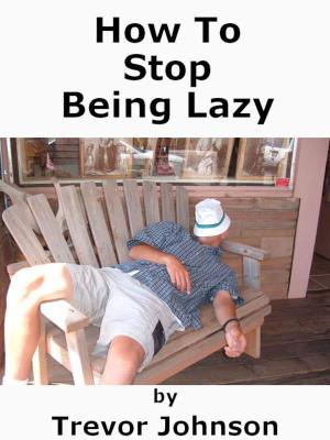 Cover of the book How To Stop Being Lazy by Sarah Rebecca Kelly