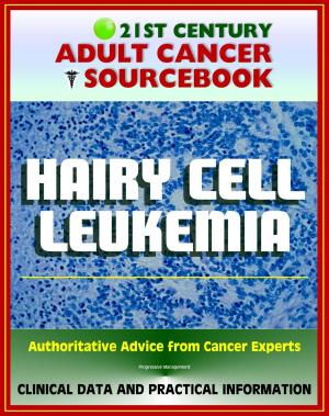 Cover of the book 21st Century Adult Cancer Sourcebook: Hairy Cell Leukemia - Clinical Data for Patients, Families, and Physicians by Progressive Management