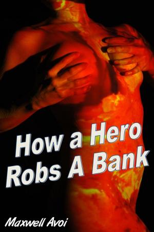 Cover of the book How A Hero Robs A Bank by Maxwell Avoi