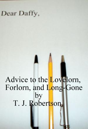 Cover of the book Advice to the Lovelorn, Forlorn, and Long-Gone by T. J. Robertson