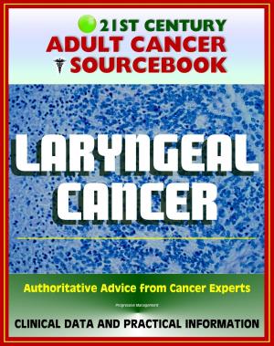 Cover of the book 21st Century Adult Cancer Sourcebook: Laryngeal Cancer (Throat Cancer) - Clinical Data for Patients, Families, and Physicians by Dr Gregory J. Berry