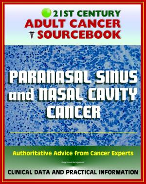 Cover of the book 21st Century Adult Cancer Sourcebook: Paranasal Sinus and Nasal Cavity Cancer - Clinical Data for Patients, Families, and Physicians by Progressive Management