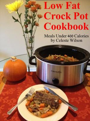 Cover of the book Low Fat Crock Pot Cookbook: Meals Under 400 Calories by Pamela Wolfe