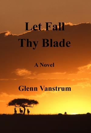 Cover of Let Fall Thy Blade by Glenn Vanstrum, Glenn Vanstrum