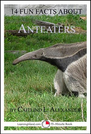 Cover of the book 14 Fun Facts About Anteaters: A 15-Minute Book by Melissa Cleeman