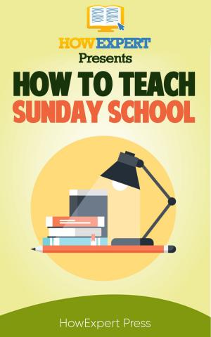 Cover of the book How to Teach Sunday School: Your Step-By-Step Guide to Teaching Sunday School by HowExpert